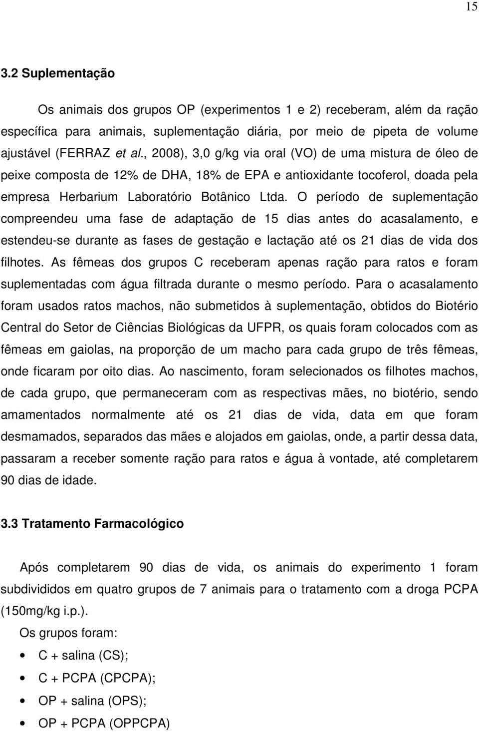 O período de suplementação compreendeu uma fase de adaptação de 15 dias antes do acasalamento, e estendeu-se durante as fases de gestação e lactação até os 21 dias de vida dos filhotes.