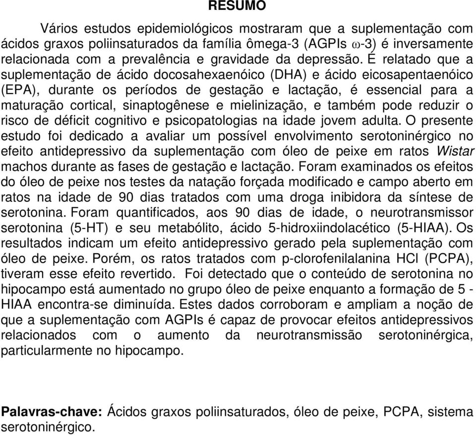 É relatado que a suplementação de ácido docosahexaenóico (DHA) e ácido eicosapentaenóico (EPA), durante os períodos de gestação e lactação, é essencial para a maturação cortical, sinaptogênese e