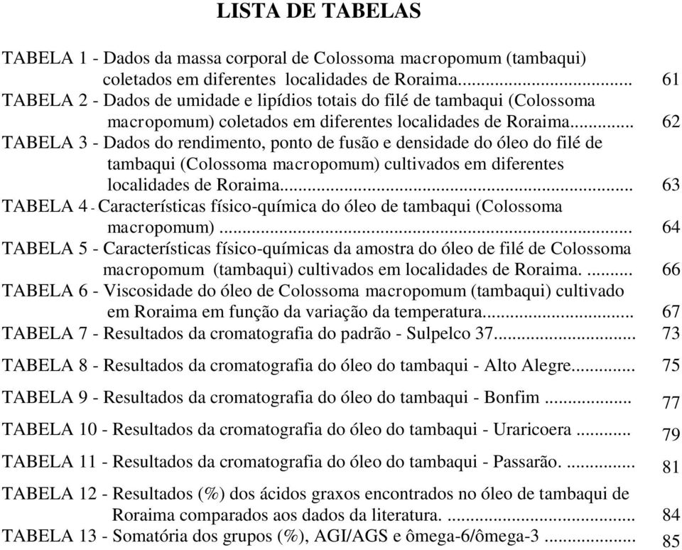 .. 62 TABELA 3 - Dados do rendimento, ponto de fusão e densidade do óleo do filé de tambaqui (Colossoma macropomum) cultivados em diferentes localidades de Roraima.