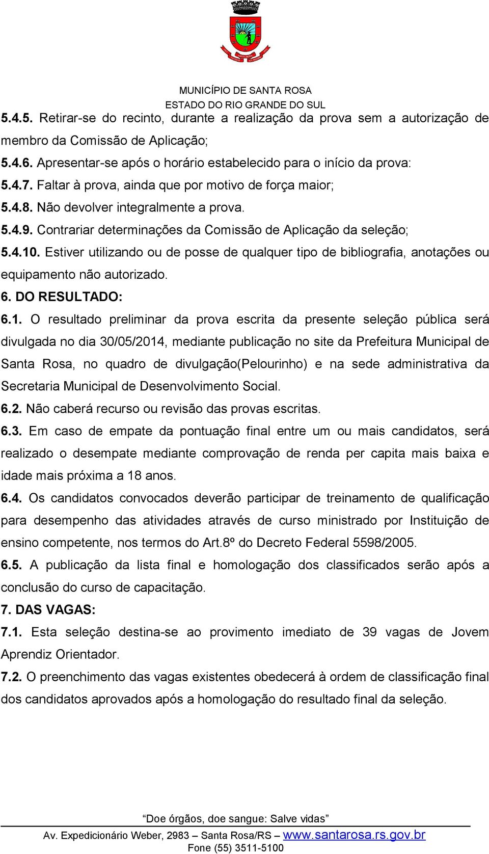 Estiver utilizando ou de posse de qualquer tipo de bibliografia, anotações ou equipamento não autorizado. 6. DO RESULTADO: 6.1.