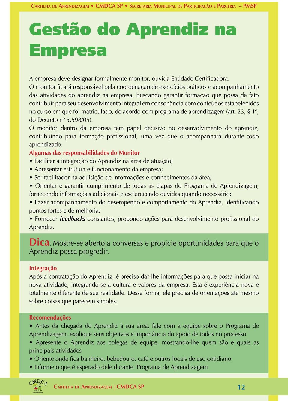 desenvolvimento integral em consonância com conteúdos estabelecidos no curso em que foi matriculado, de acordo com programa de aprendizagem (art. 23, 1º, do Decreto nº 5.598/05).