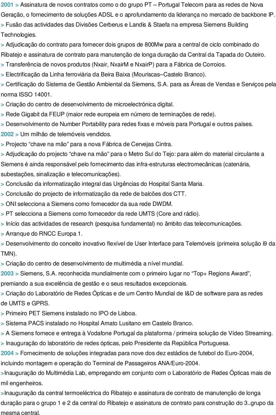 > Adjudicação do contrato para fornecer dois grupos de 800Mw para a central de ciclo combinado do Ribatejo e assinatura de contrato para manutenção de longa duração da Central da Tapada do Outeiro.