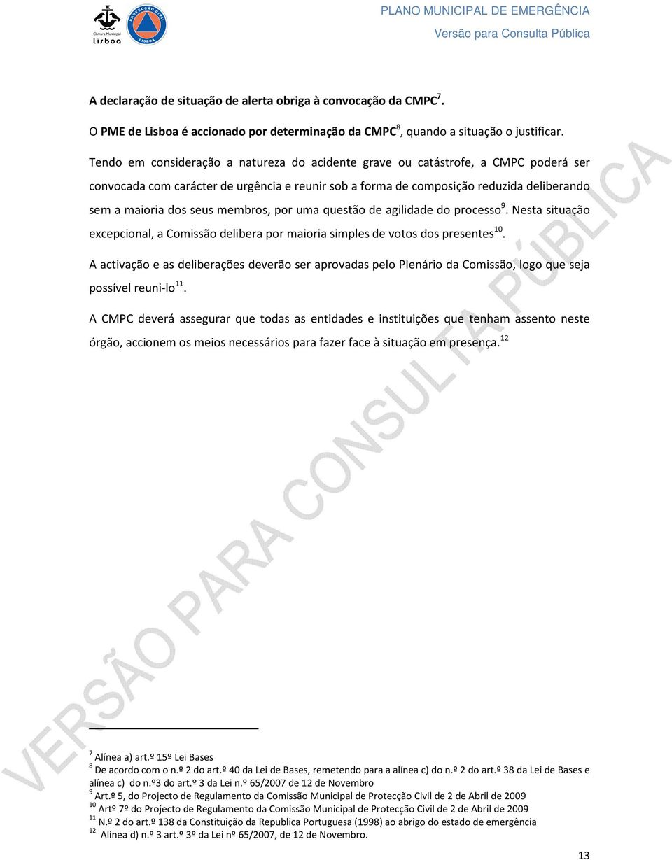 membros, por uma questão de agilidade do processo 9. Nesta situação excepcional, a Comissão delibera por maioria simples de votos dos presentes 10.