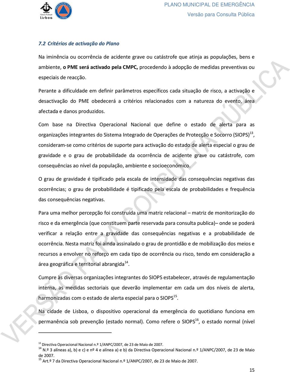 Perante a dificuldade em definir parâmetros específicos cada situação de risco, a activação e desactivação do PME obedecerá a critérios relacionados com a natureza do evento, área afectada e danos