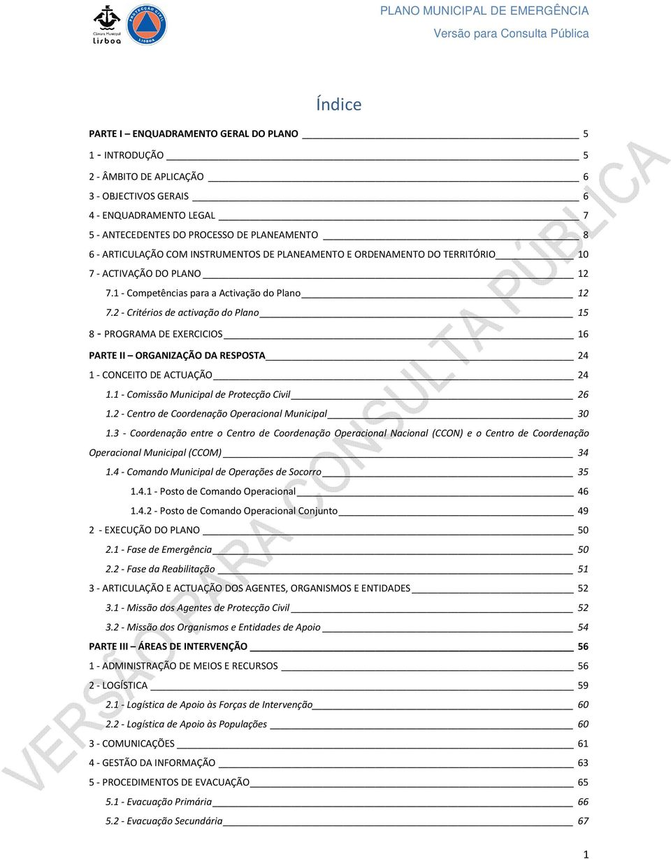 2 - Critérios de activação do Plano 15 8 - PROGRAMA DE EXERCICIOS 16 PARTE II ORGANIZAÇÃO DA RESPOSTA 24 1 - CONCEITO DE ACTUAÇÃO 24 1.1 - Comissão Municipal de Protecção Civil 26 1.