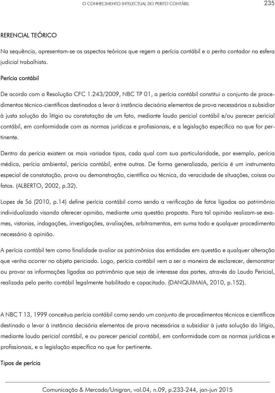 243/2009, NBC TP 01, a perícia contábil constitui o conjunto de procedimentos técnico-científicos destinados a levar à instância decisória elementos de prova necessários a subsidiar à justa solução