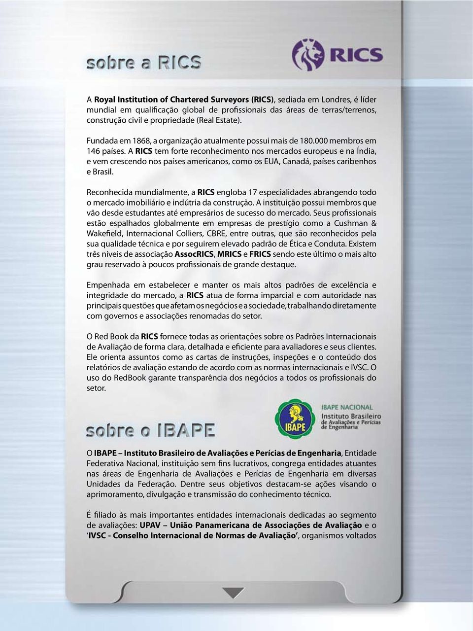 A RICS tem forte reconhecimento nos mercados europeus e na Índia, e vem crescendo nos países americanos, como os EUA, Canadá, países caribenhos e Brasil.