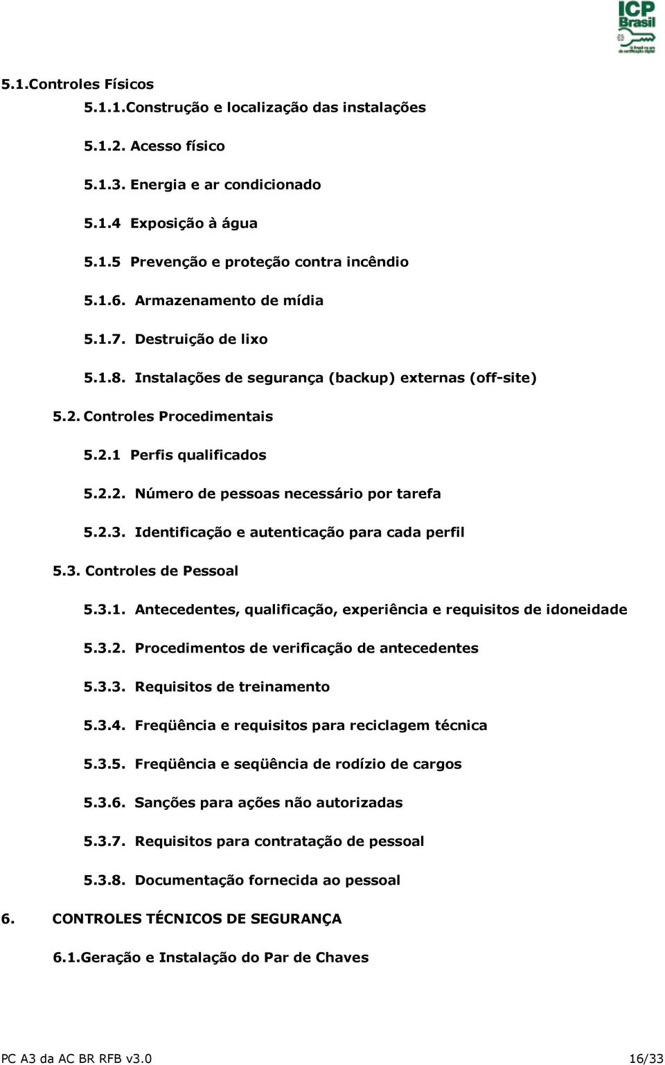 2.3. Identificação e autenticação para cada perfil 5.3. Controles de Pessoal 5.3.1. Antecedentes, qualificação, experiência e requisitos de idoneidade 5.3.2. Procedimentos de verificação de antecedentes 5.