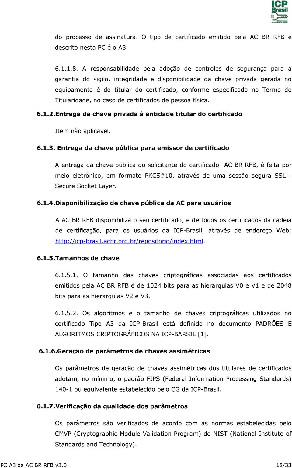 especificado no Termo de Titularidade, no caso de certificados de pessoa física. 6.1.2.Entrega da chave privada à entidade titular do certificado Item não aplicável. 6.1.3.