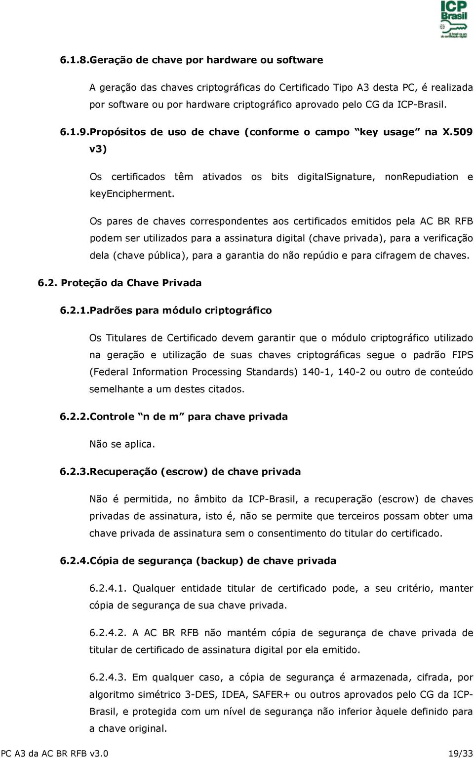 1.9.Propósitos de uso de chave (conforme o campo key usage na X.509 v3) Os certificados têm ativados os bits digitalsignature, nonrepudiation e keyencipherment.