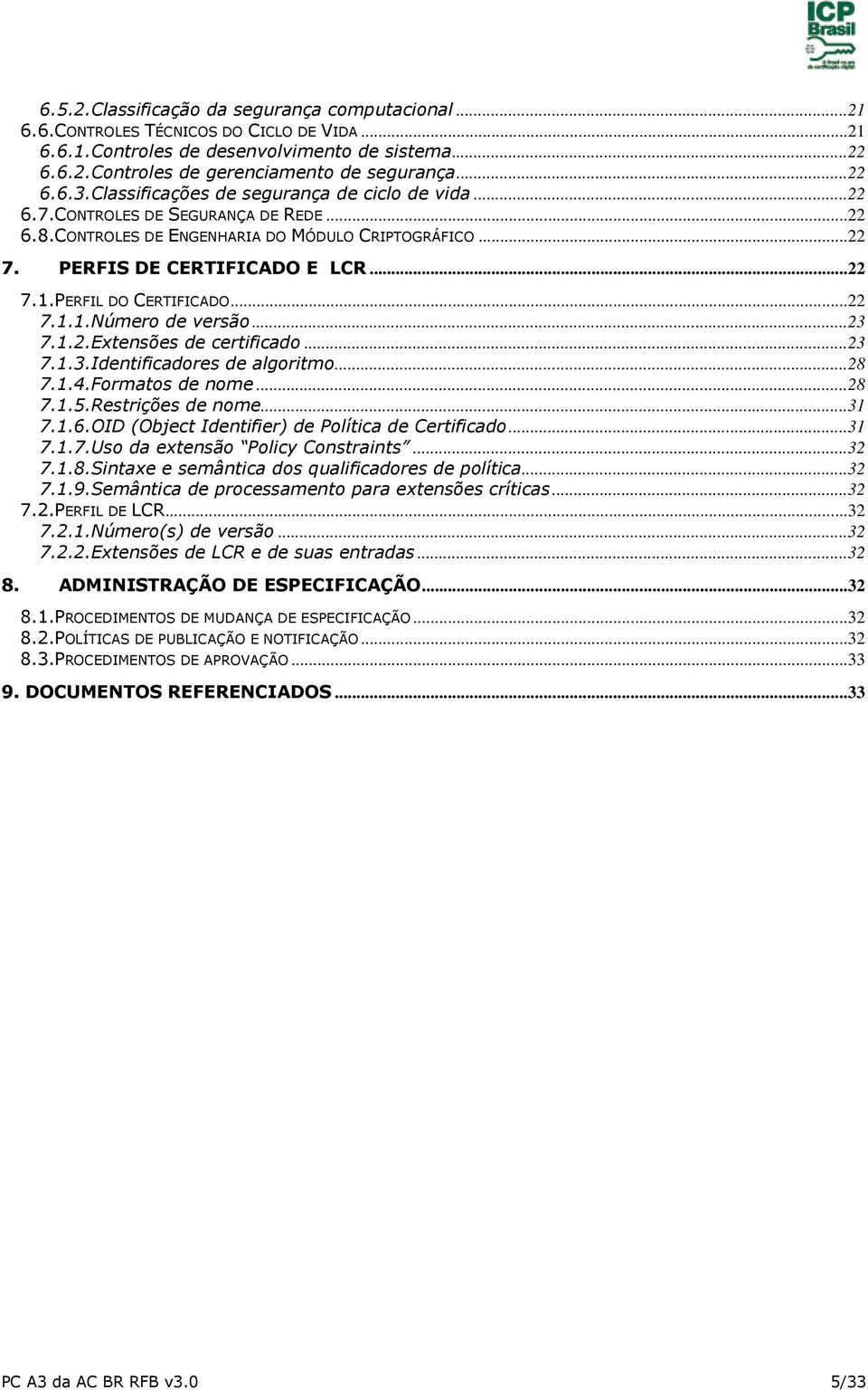 PERFIL DO CERTIFICADO...22 7.1.1.Número de versão...23 7.1.2.Extensões de certificado...23 7.1.3.Identificadores de algoritmo...28 7.1.4.Formatos de nome...28 7.1.5.Restrições de nome...31 7.1.6.