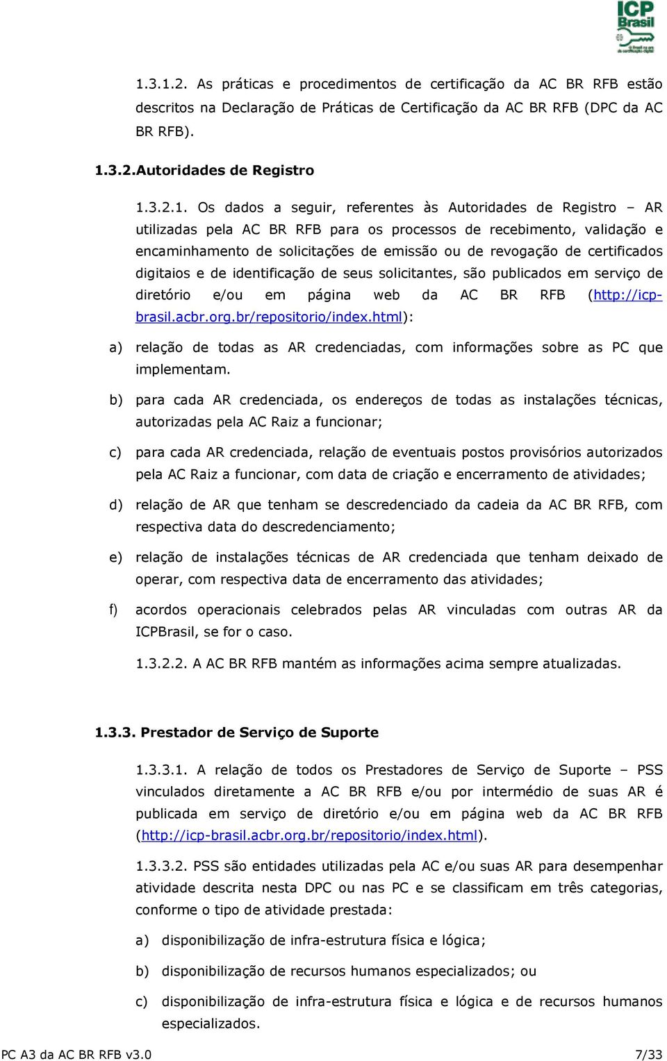 certificados digitaios e de identificação de seus solicitantes, são publicados em serviço de diretório e/ou em página web da AC BR RFB (http://icpbrasil.acbr.org.br/repositorio/index.