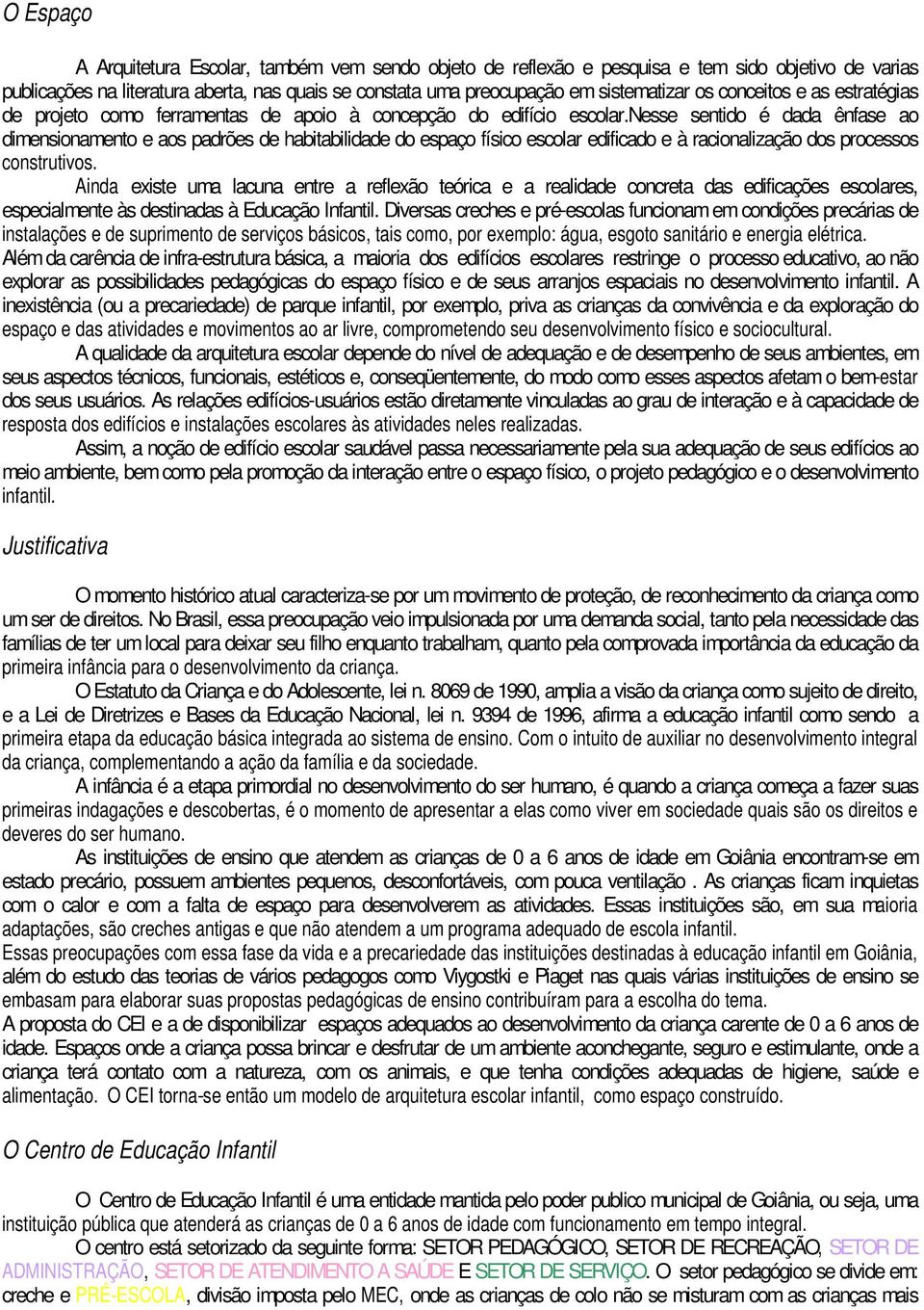 nesse sentido é dada ênfase ao dimensionamento e aos padrões de habitabilidade do espaço físico escolar edificado e à racionalização dos processos construtivos.