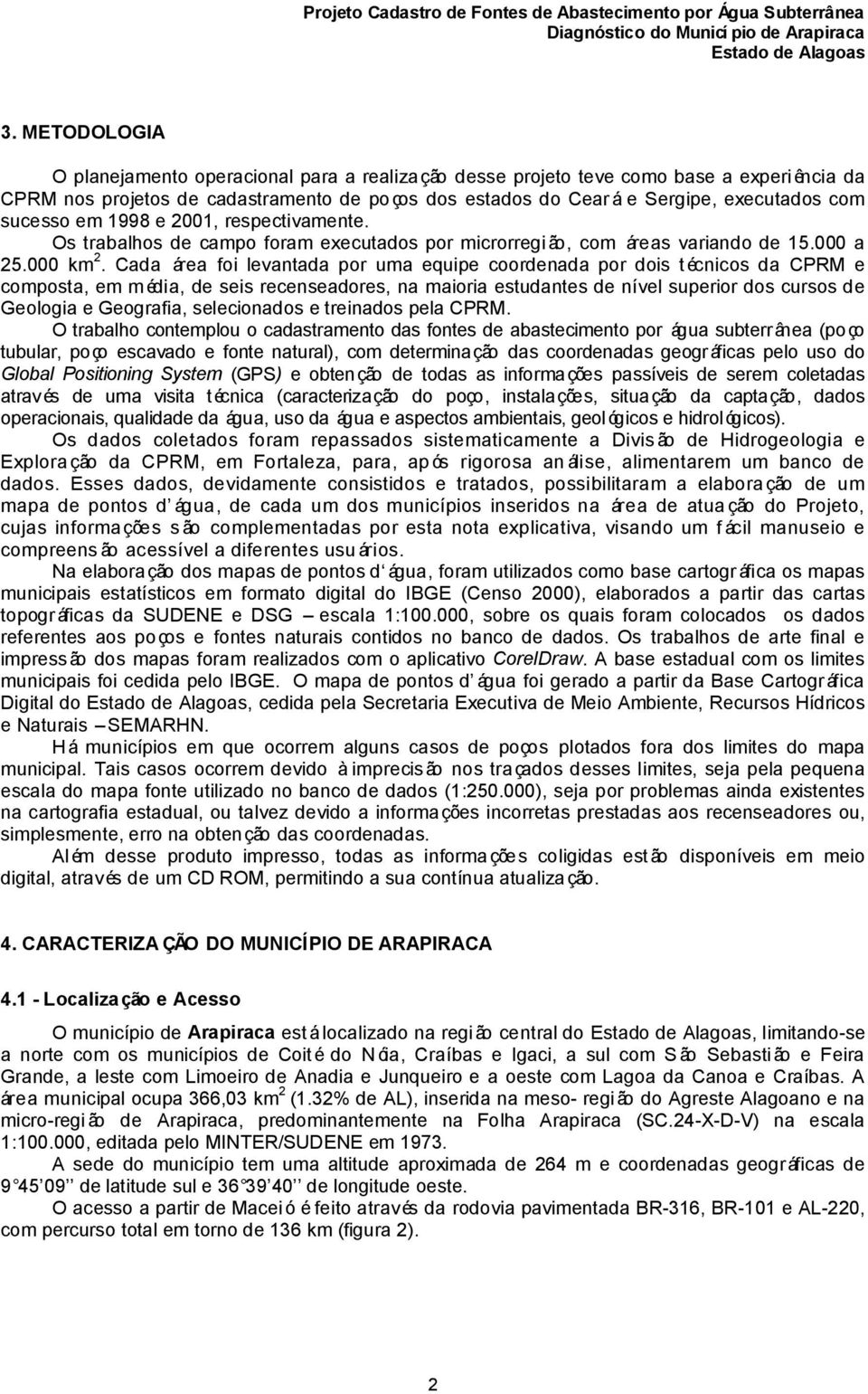 Cada área foi levantada por uma equipe coordenada por dois técnicos da CPRM e composta, em média, de seis recenseadores, na maioria estudantes de nível superior dos cursos de Geologia e Geografia,