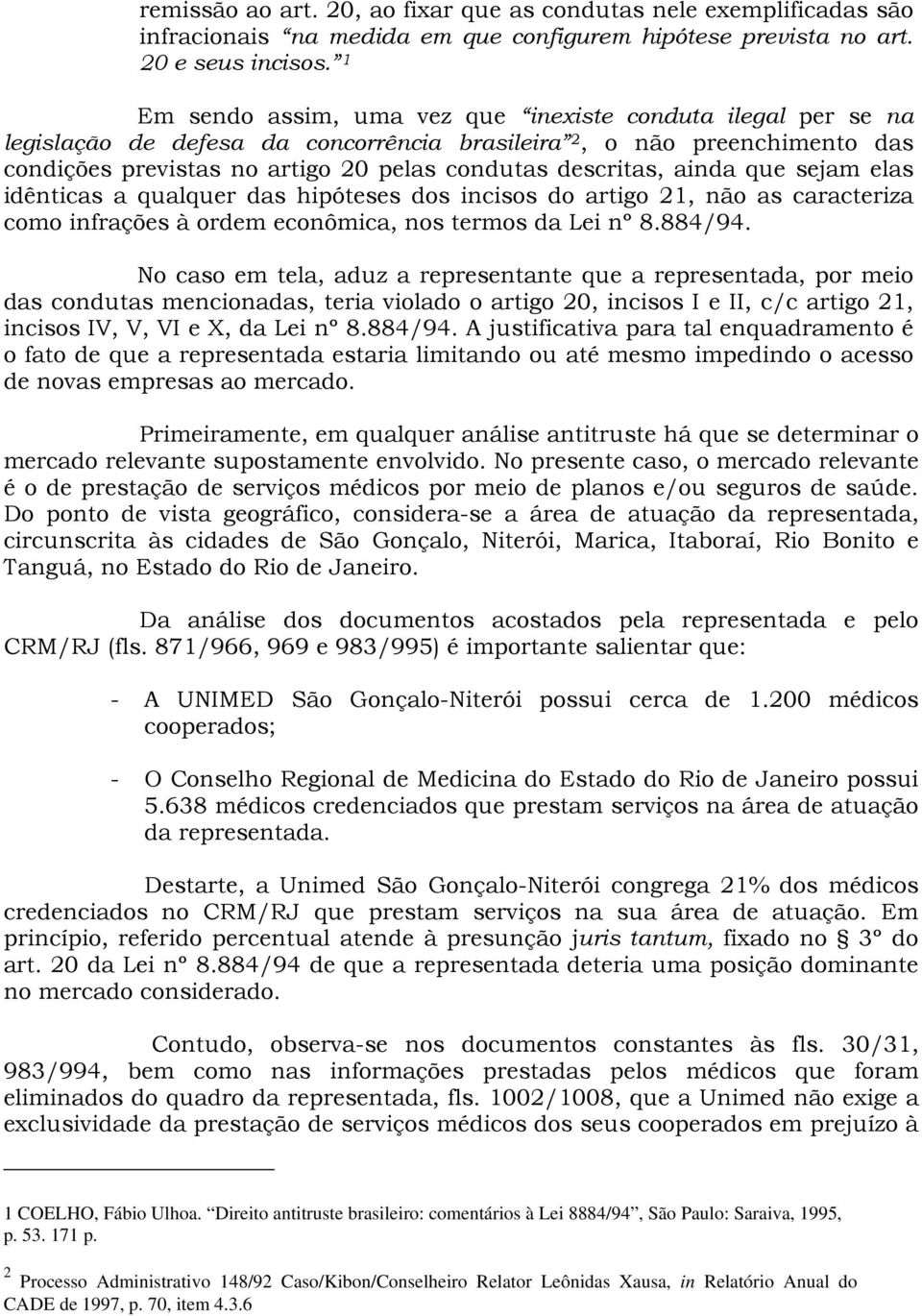 ainda que sejam elas idênticas a qualquer das hipóteses dos incisos do artigo 21, não as caracteriza como infrações à ordem econômica, nos termos da Lei nº 8.884/94.