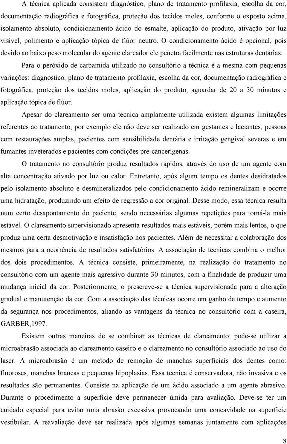 O condicionamento ácido é opcional, pois devido ao baixo peso molecular do agente clareador ele penetra facilmente nas estruturas dentárias.