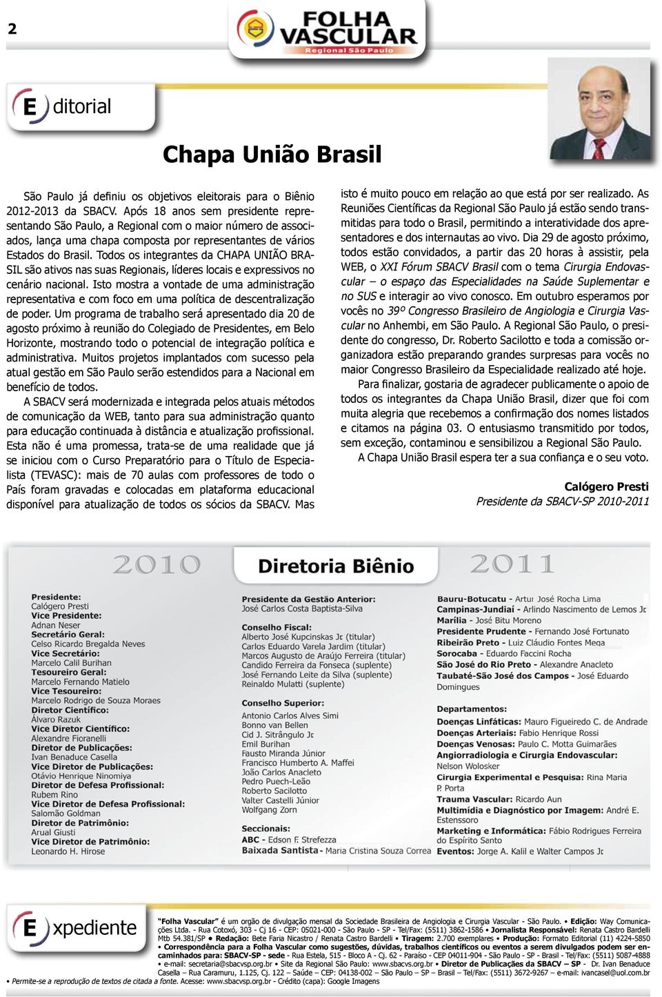 Todos os integrantes da CHAPA UNIÃO BRA- SIL são ativos nas suas Regionais, líderes locais e expressivos no cenário nacional.