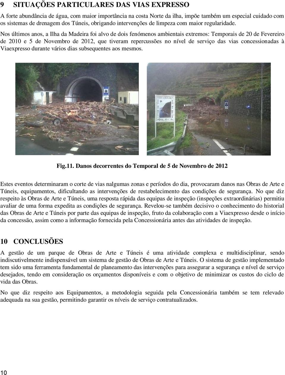 Nos últimos anos, a Ilha da Madeira foi alvo de dois fenómenos ambientais extremos: Temporais de 20 de Fevereiro de 2010 e 5 de Novembro de 2012, que tiveram repercussões no nível de serviço das vias