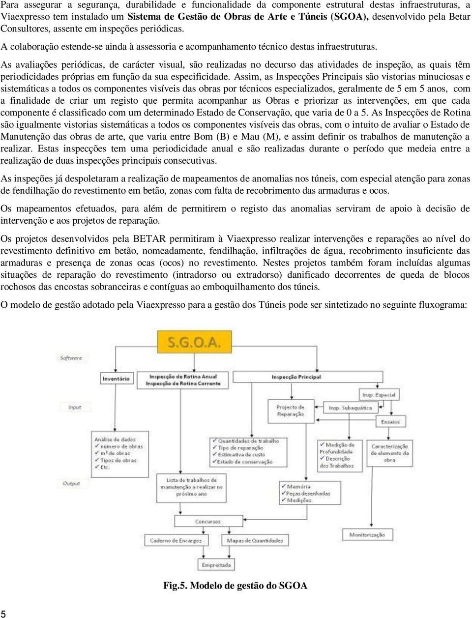 As avaliações periódicas, de carácter visual, são realizadas no decurso das atividades de inspeção, as quais têm periodicidades próprias em função da sua especificidade.