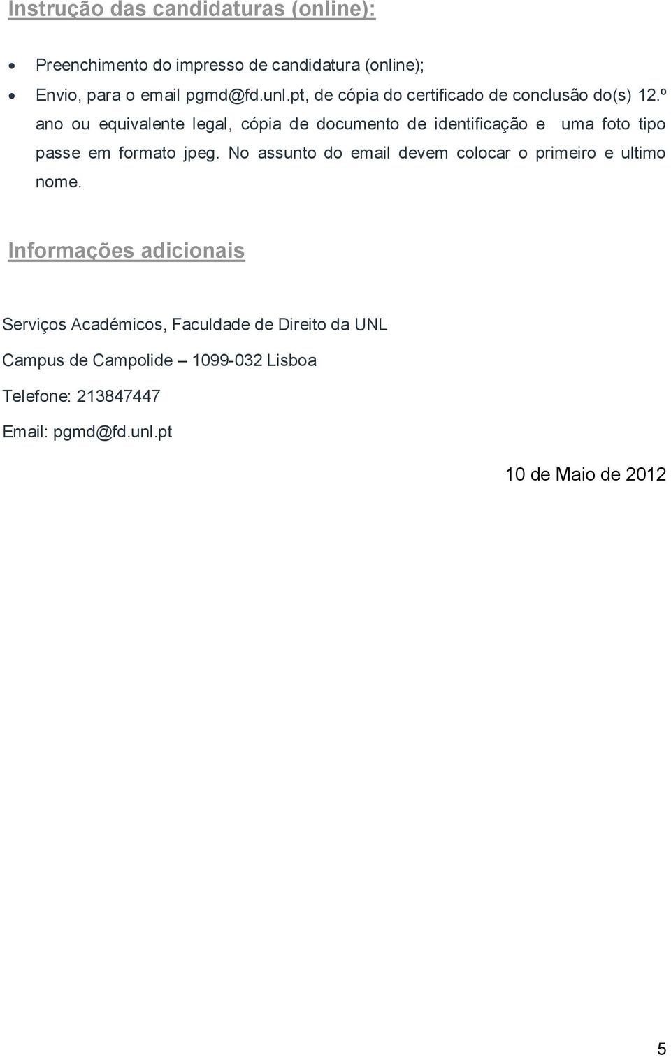 º ano ou equivalente legal, cópia de documento de identificação e uma foto tipo passe em formato jpeg.