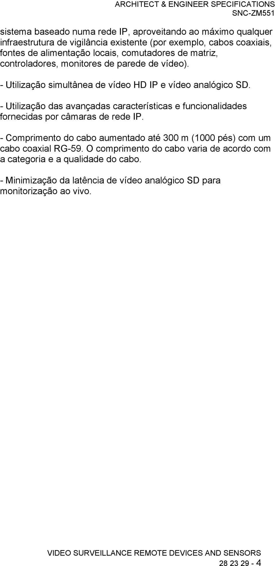 - Utilização das avançadas características e funcionalidades fornecidas por câmaras de rede IP.