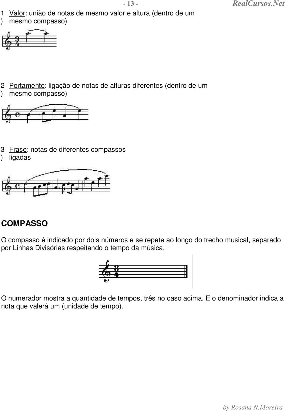 diferentes (dentro de um mesmo compasso) 3 ) Frase: notas de diferentes compassos ligadas COMPASSO O compasso é indicado por