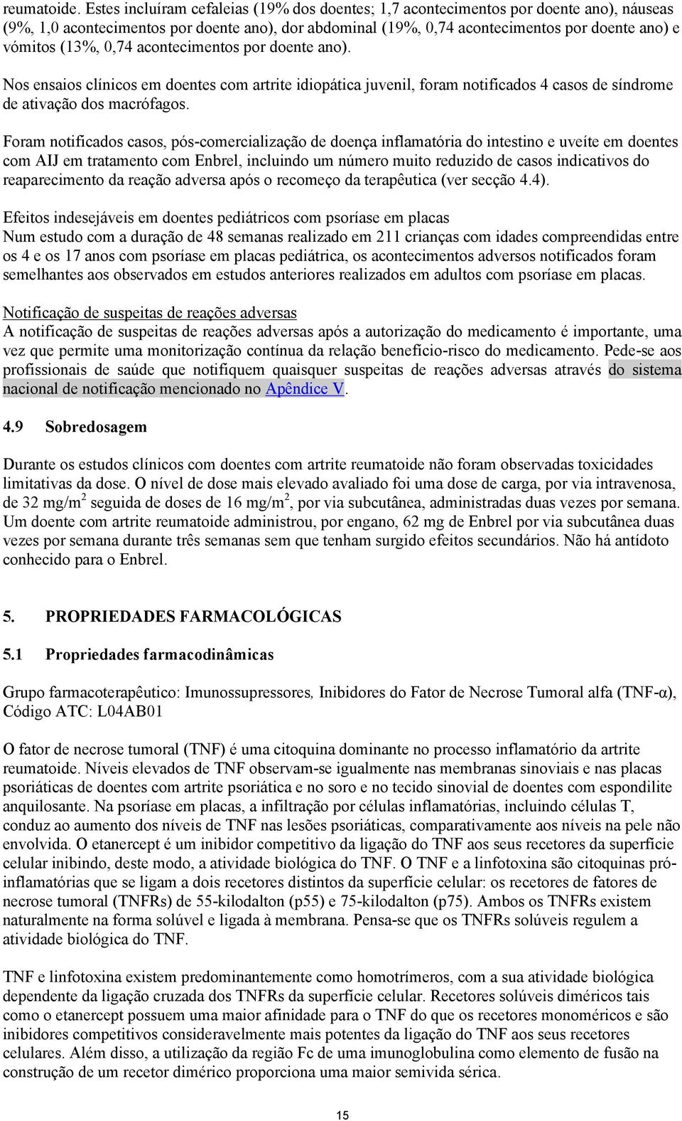 (13%, 0,74 acontecimentos por doente ano). Nos ensaios clínicos em doentes com artrite idiopática juvenil, foram notificados 4 casos de síndrome de ativação dos macrófagos.