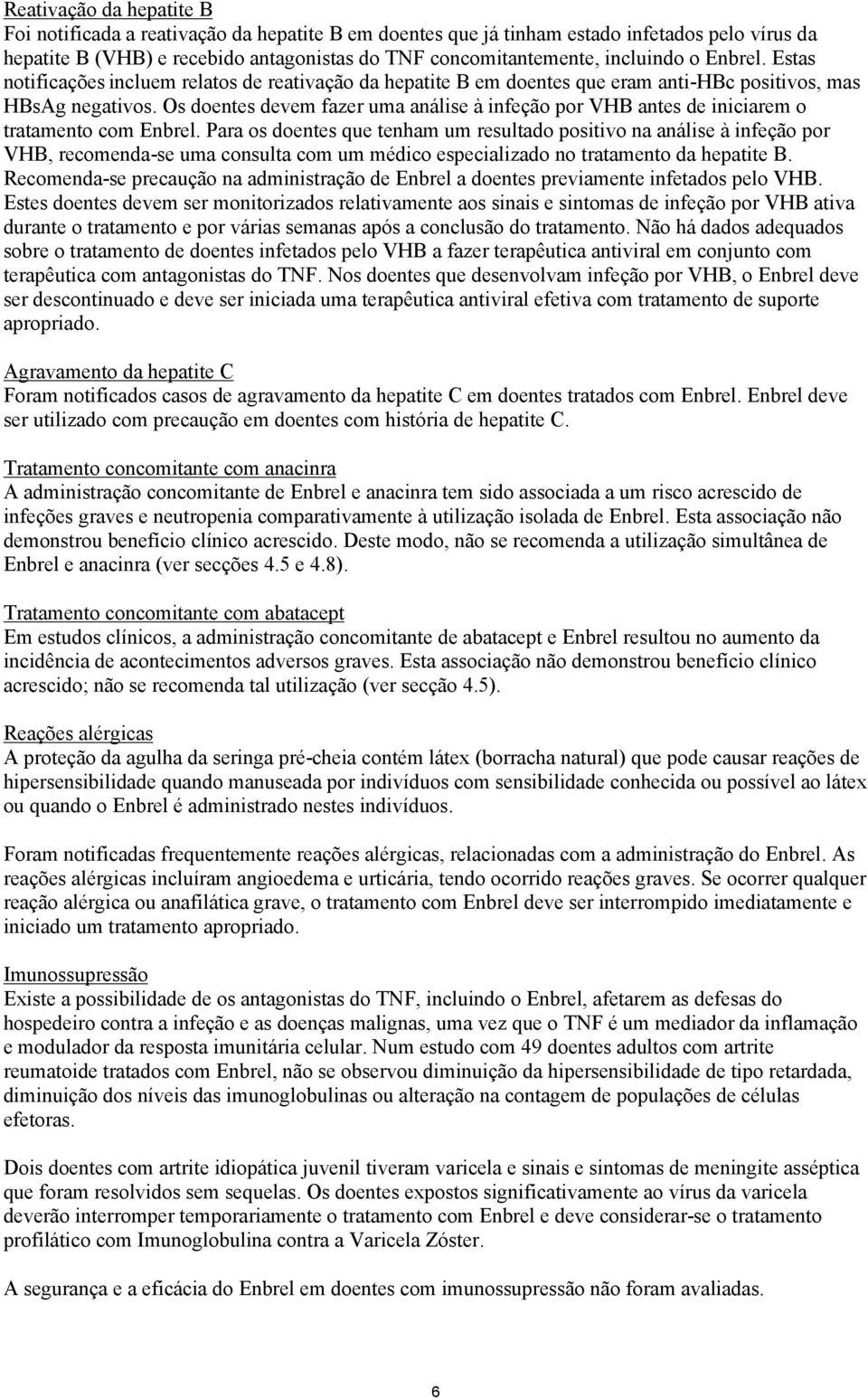 Os doentes devem fazer uma análise à infeção por VHB antes de iniciarem o tratamento com Enbrel.