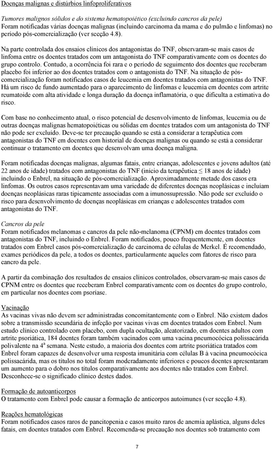 Na parte controlada dos ensaios clínicos dos antagonistas do TNF, observaram-se mais casos de linfoma entre os doentes tratados com um antagonista do TNF comparativamente com os doentes do grupo