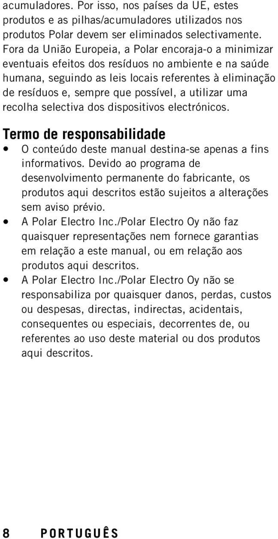 possível, a utilizar uma recolha selectiva dos dispositivos electrónicos. Termo de responsabilidade O conteúdo deste manual destina-se apenas a fins informativos.