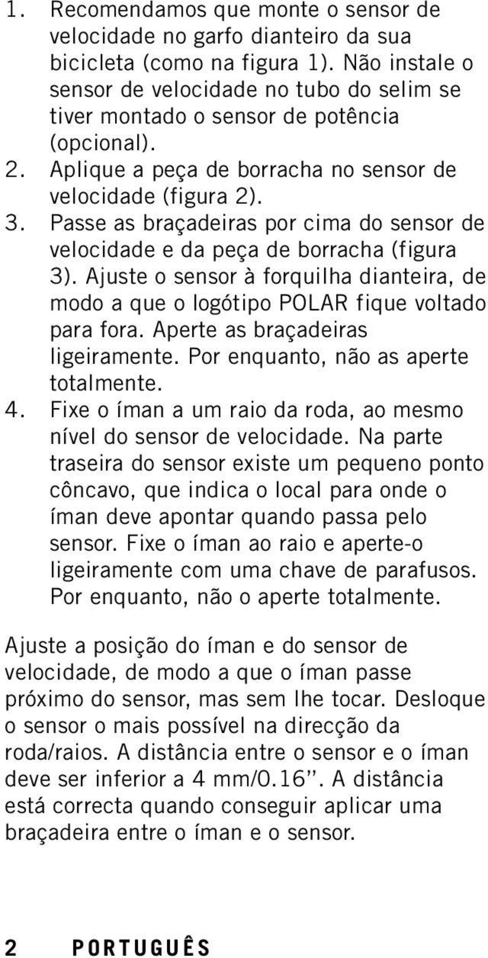 Passe as braçadeiras por cima do sensor de velocidade e da peça de borracha (figura 3). Ajuste o sensor à forquilha dianteira, de modo a que o logótipo POLAR fique voltado para fora.