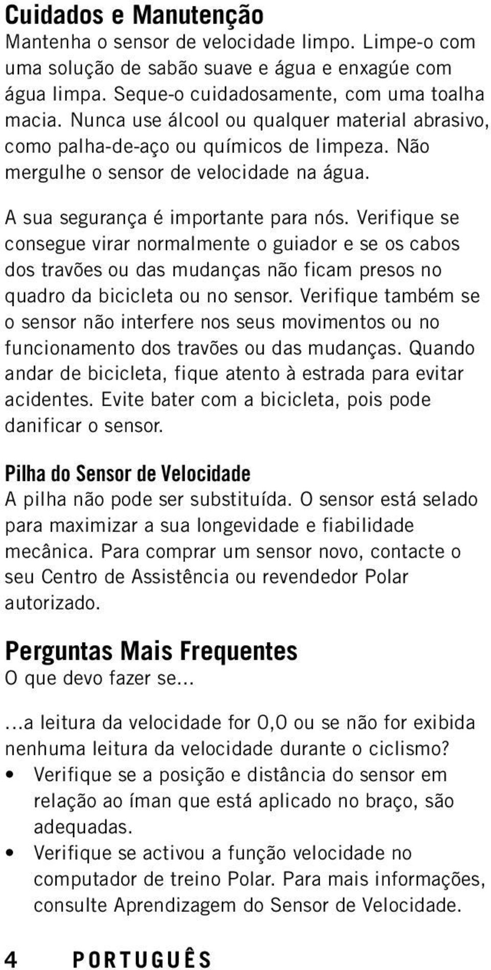 Verifique se consegue virar normalmente o guiador e se os cabos dos travões ou das mudanças não ficam presos no quadro da bicicleta ou no sensor.