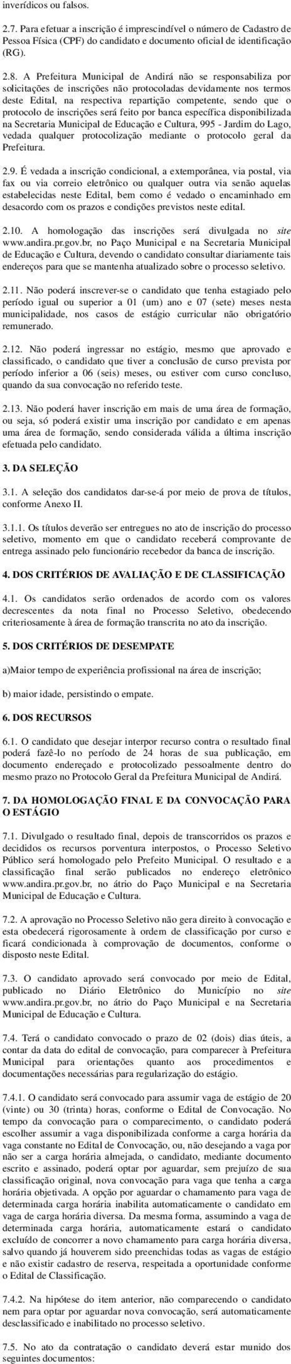 de inscrições será feito por banca específica disponibilizada na Secretaria Municipal de Educação e Cultura, 995 - Jardim do Lago, vedada qualquer protocolização mediante o protocolo geral da