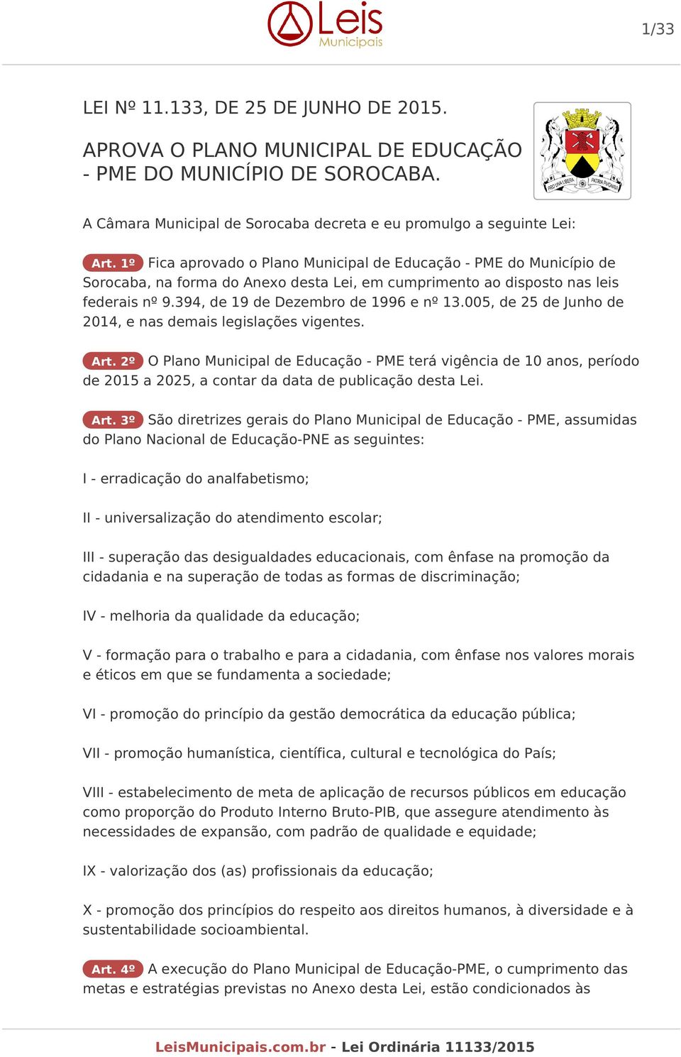 005, de 25 de Junho de 2014, e nas demais legislações vigentes. Art. 2º O Plano Municipal de Educação - PME terá vigência de 10 anos, período de 2015 a 2025, a contar da data de publicação desta Lei.