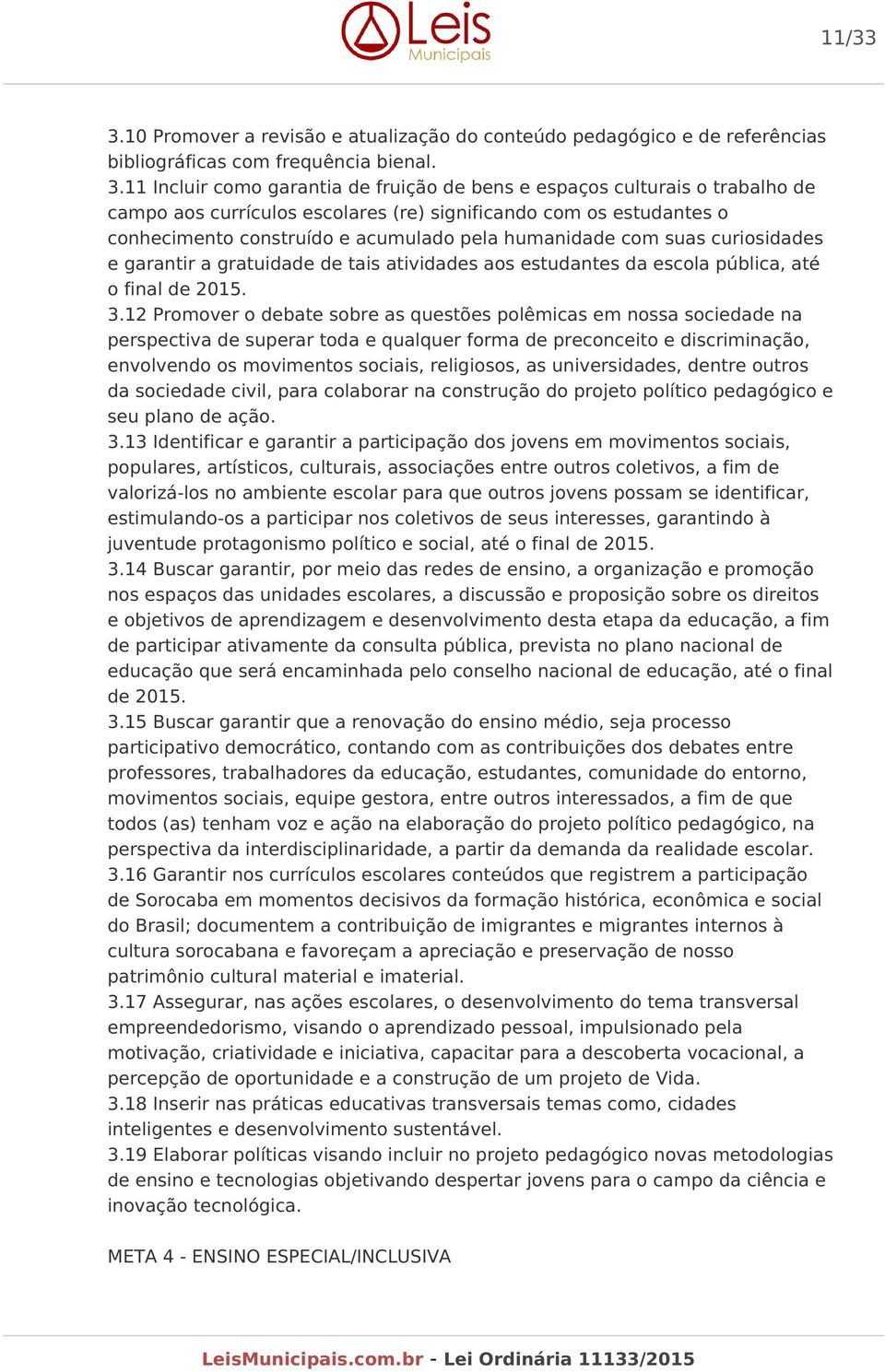 11 Incluir como garantia de fruição de bens e espaços culturais o trabalho de campo aos currículos escolares (re) significando com os estudantes o conhecimento construído e acumulado pela humanidade