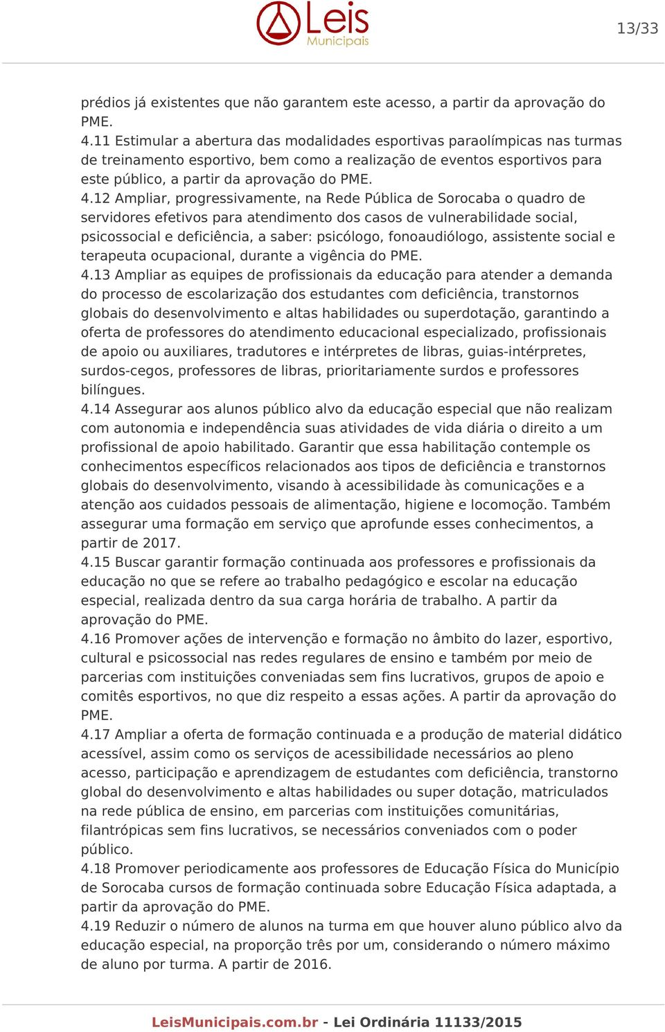 12 Ampliar, progressivamente, na Rede Pública de Sorocaba o quadro de servidores efetivos para atendimento dos casos de vulnerabilidade social, psicossocial e deficiência, a saber: psicólogo,