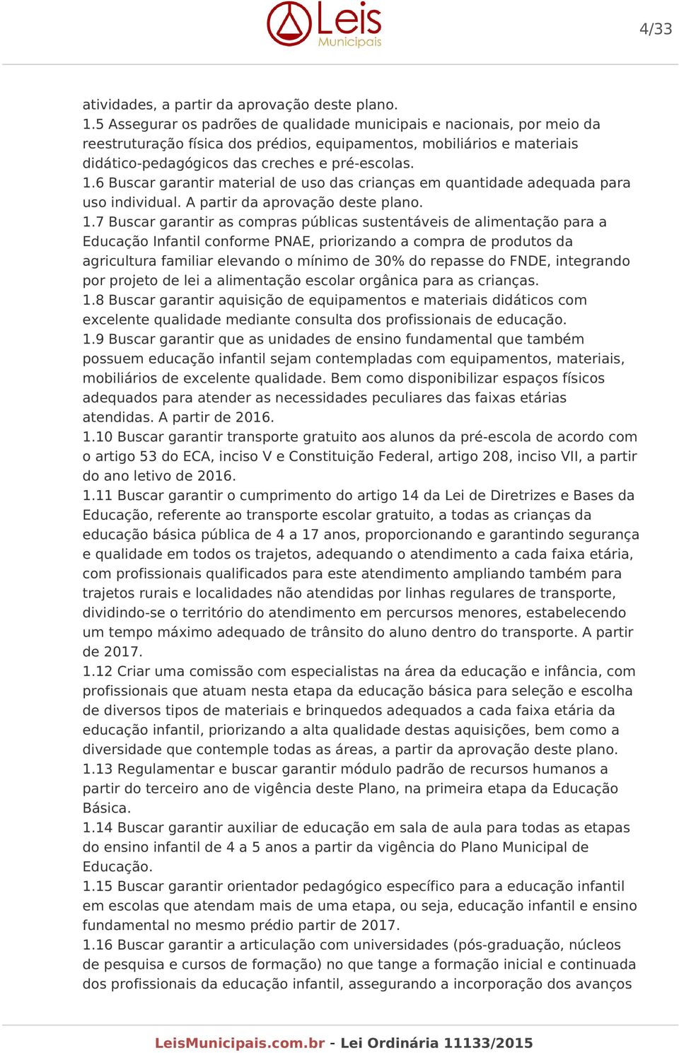 6 Buscar garantir material de uso das crianças em quantidade adequada para uso individual. A partir da aprovação deste plano. 1.