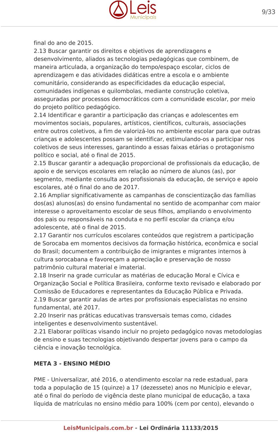 13 Buscar garantir os direitos e objetivos de aprendizagens e desenvolvimento, aliados as tecnologias pedagógicas que combinem, de maneira articulada, a organização do tempo/espaço escolar, ciclos de