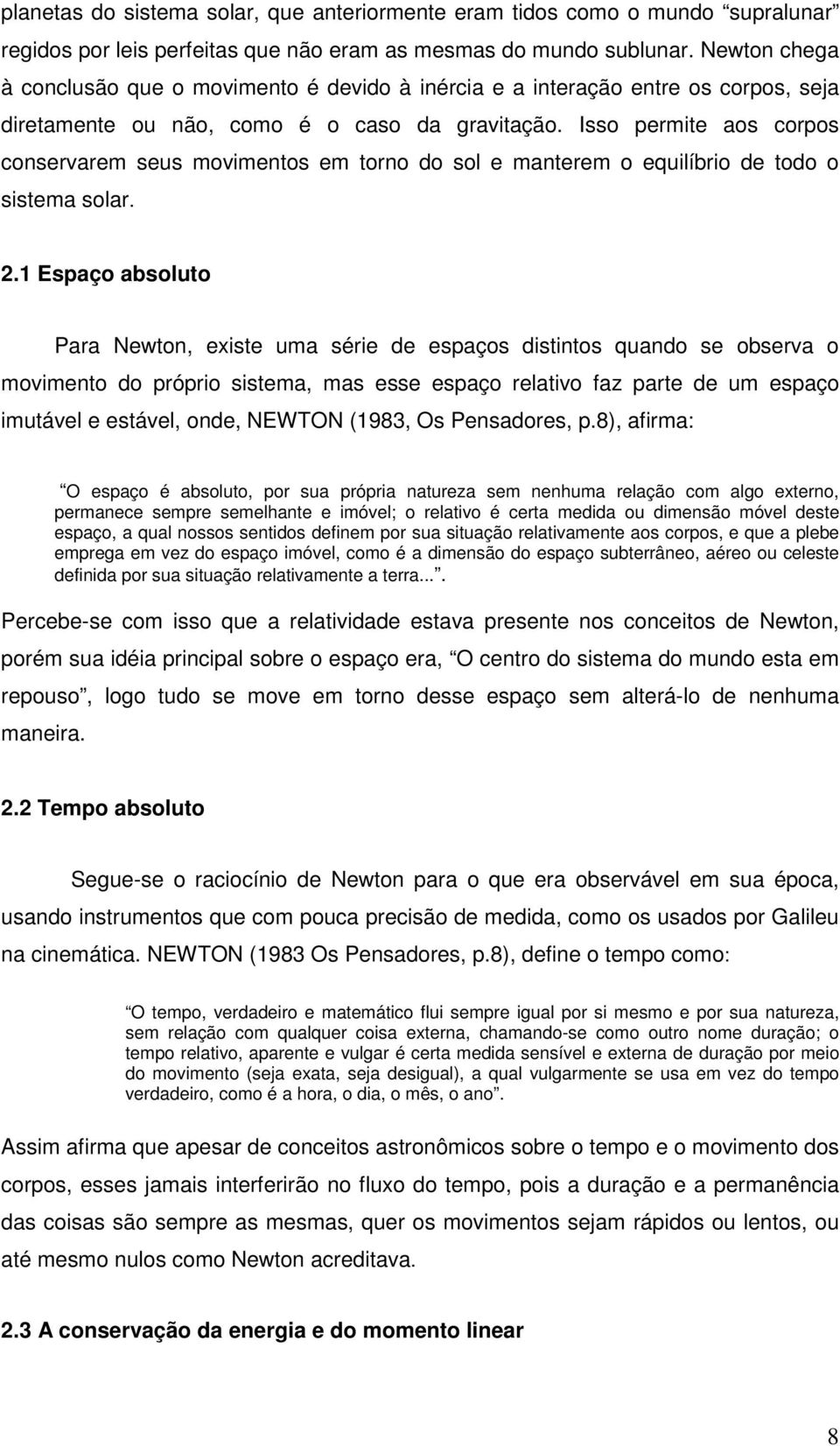 Isso permite aos corpos conservarem seus movimentos em torno do sol e manterem o equilíbrio de todo o sistema solar. 2.