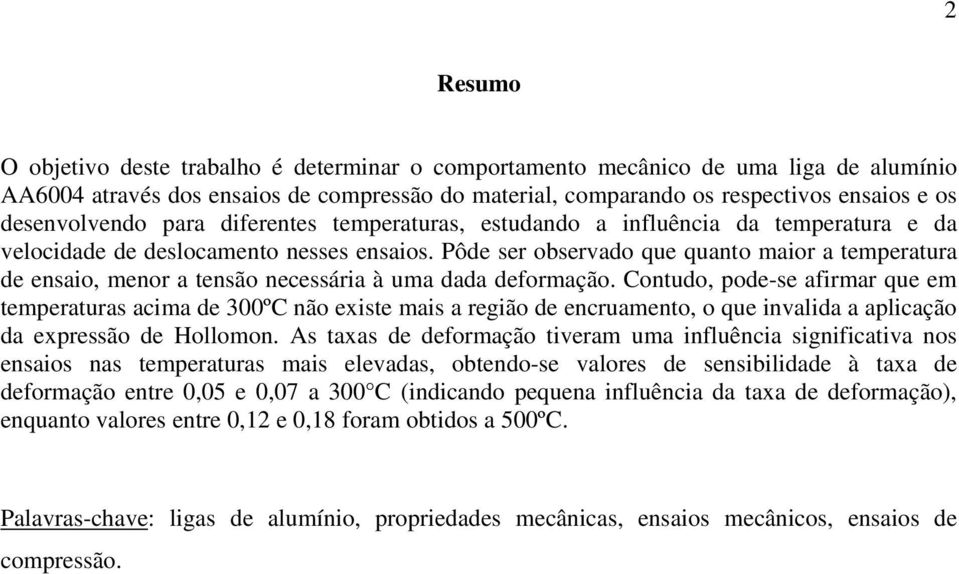 Pôde ser observado que quanto maior a temperatura de ensaio, menor a tensão necessária à uma dada deformação.