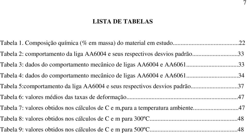 ..34 Tabela 5:comportamento da liga AA6004 e seus respectivos desvios padrão...37 Tabela 6: valores médios das taxas de deformação.