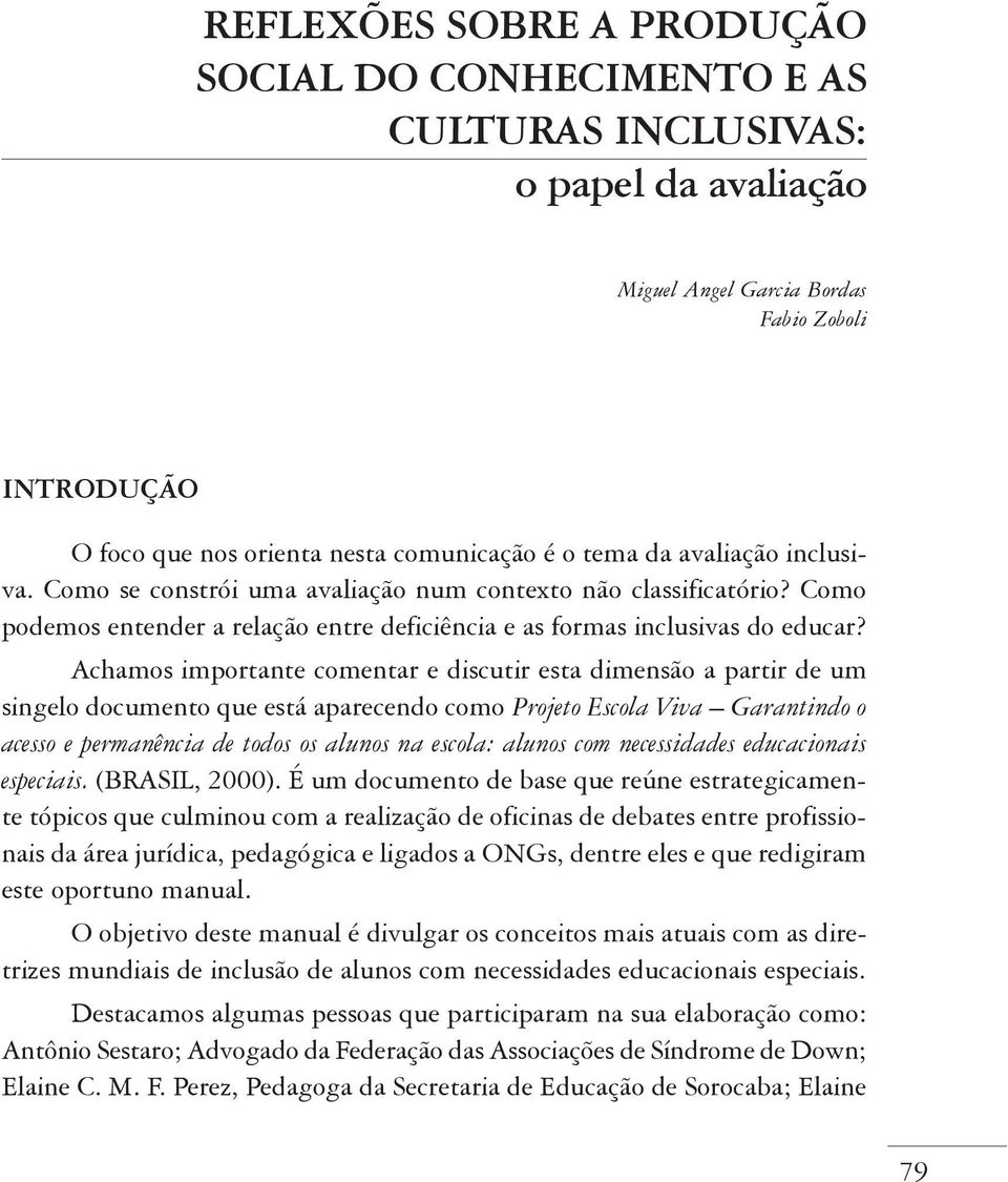 Achamos importante comentar e discutir esta dimensão a partir de um singelo documento que está aparecendo como Projeto Escola Viva Garantindo o acesso e permanência de todos os alunos na escola: