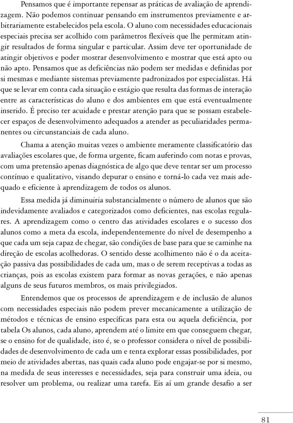 Assim deve ter oportunidade de atingir objetivos e poder mostrar desenvolvimento e mostrar que está apto ou não apto.