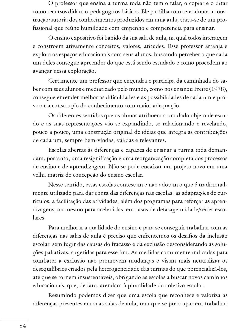 O ensino expositivo foi banido da sua sala de aula, na qual todos interagem e constroem ativamente conceitos, valores, atitudes.