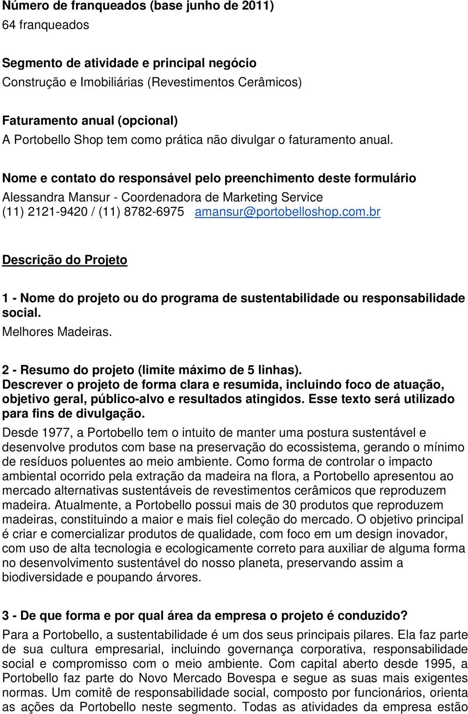 Nome e contato do responsável pelo preenchimento deste formulário Alessandra Mansur - Coordenadora de Marketing Service (11) 2121-9420 / (11) 8782-6975 amansur@portobelloshop.com.