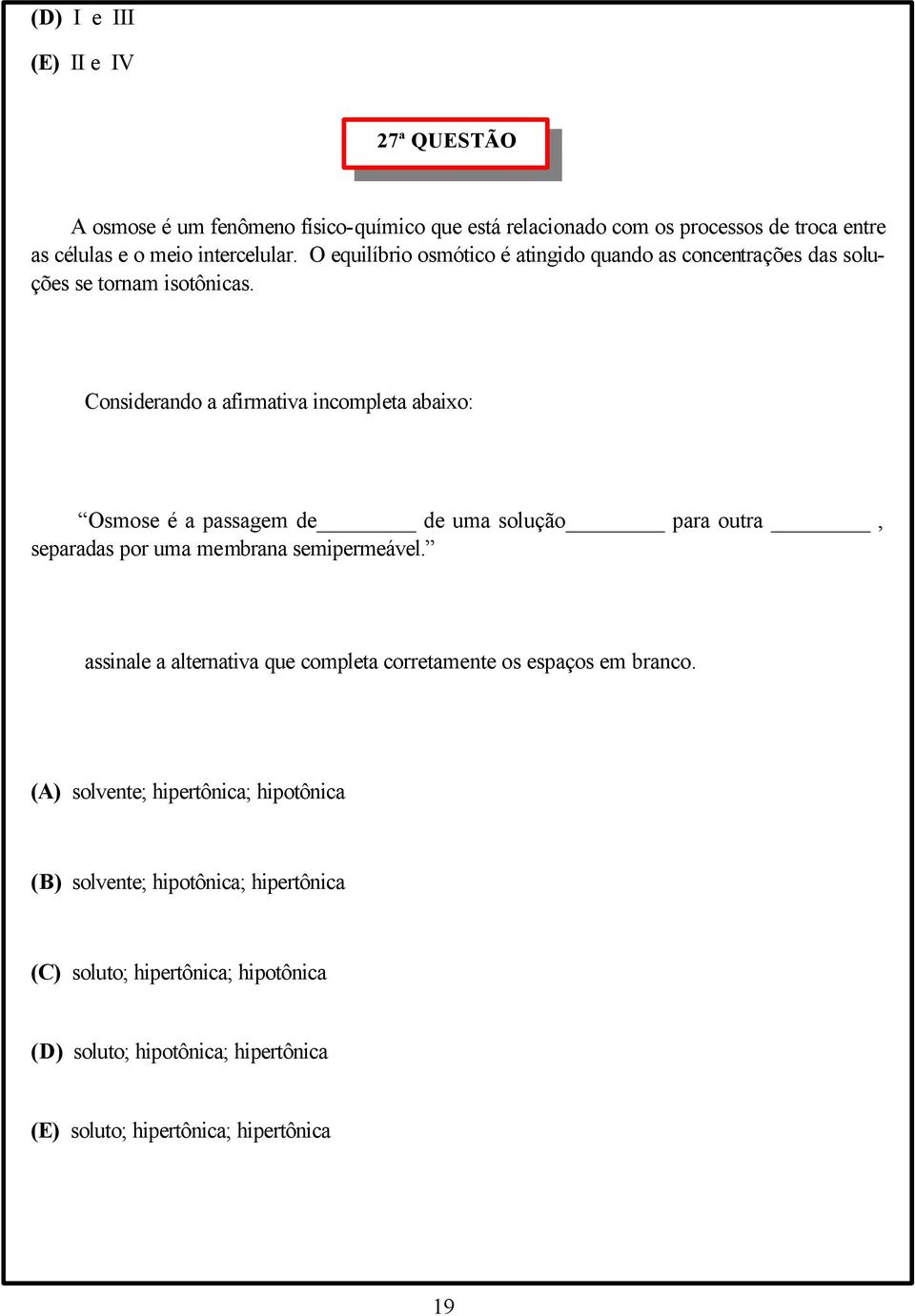 Considerando a afirmativa incompleta abaixo: Osmose é a passagem de de uma solução para outra, separadas por uma membrana semipermeável.