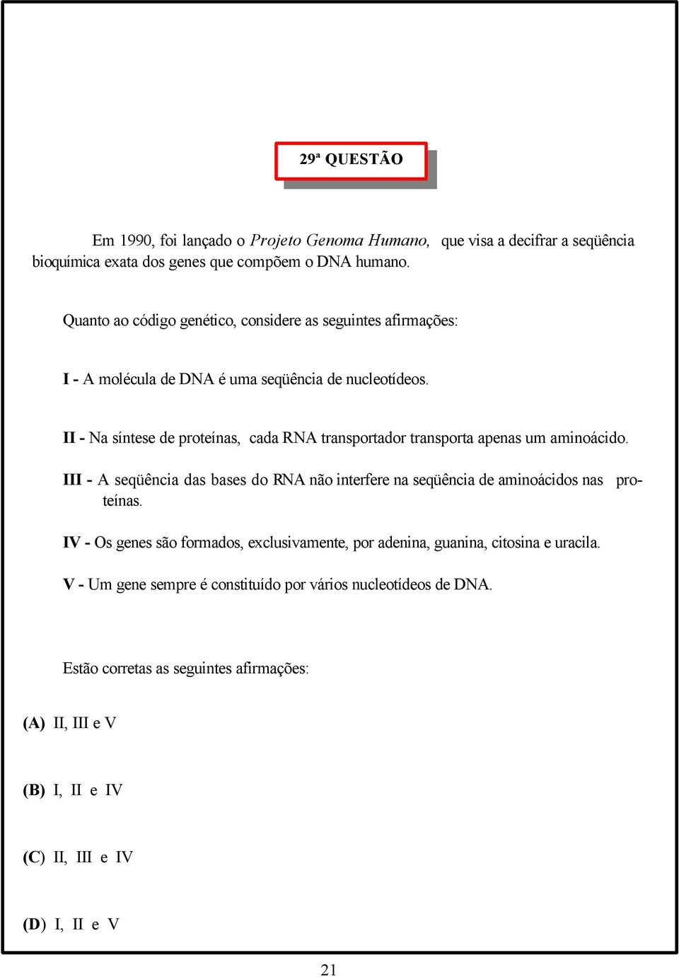 II - Na síntese de proteínas, cada RNA transportador transporta apenas um aminoácido.