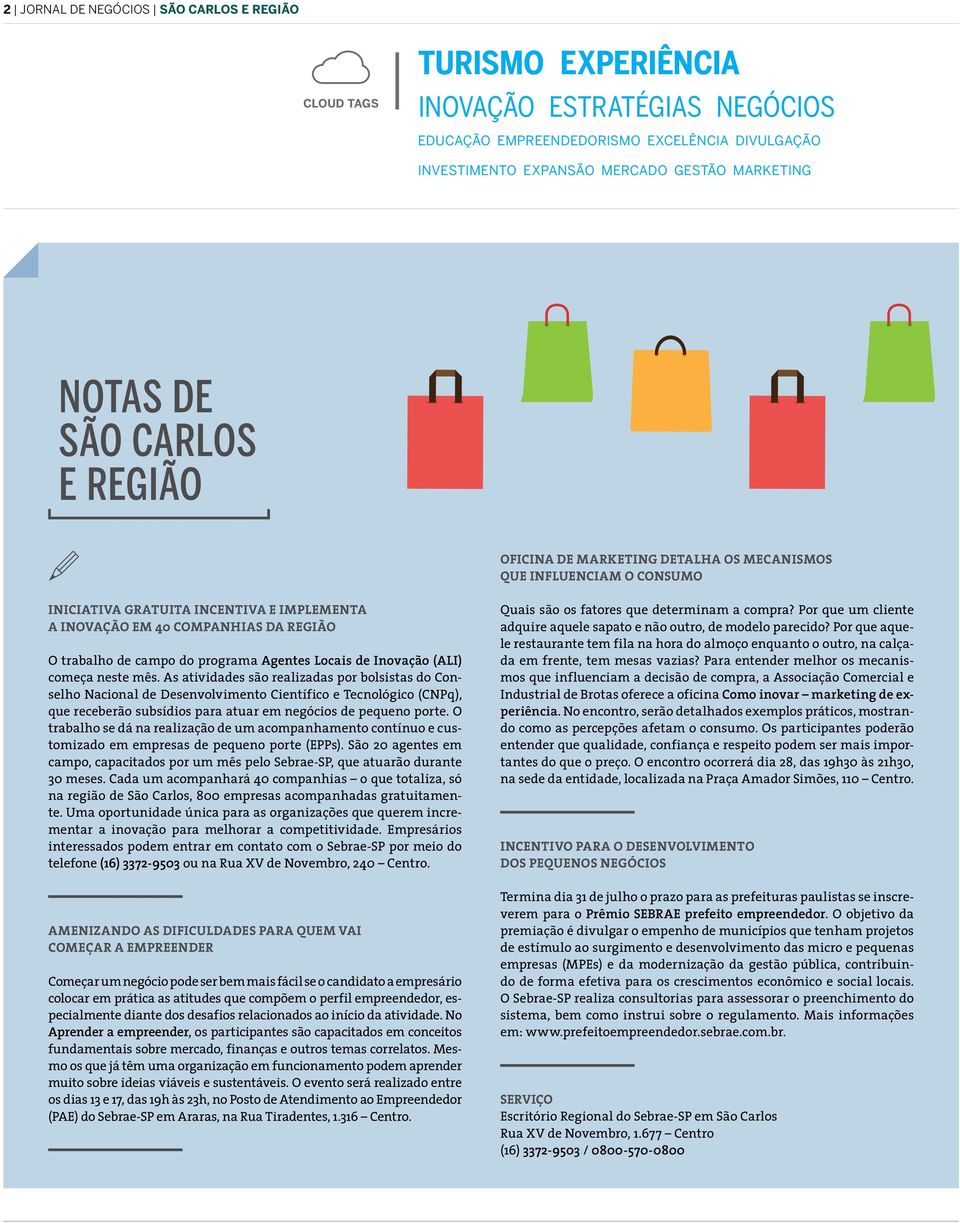 As atividades são realizadas por bolsistas do Conselho Nacional de Desenvolvimento Científico e Tecnológico (CNPq), que receberão subsídios para atuar em negócios de pequeno porte.