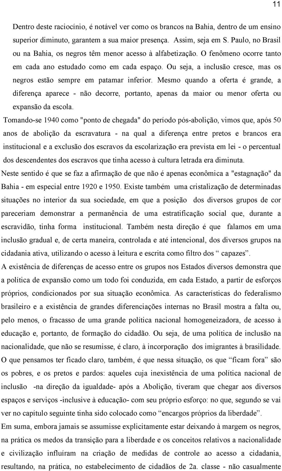 Ou seja, a inclusão cresce, mas os negros estão sempre em patamar inferior.