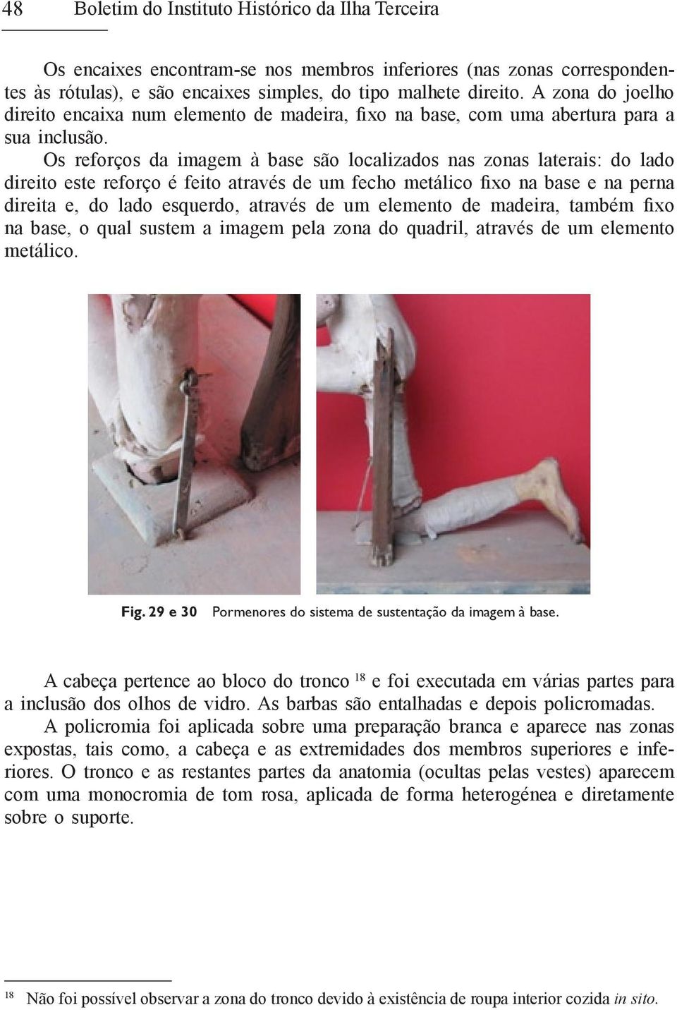 (nas A zonas do correspondentes num às elemento rótulas), e de de são madeira, encaixes fixo simples, na na base, do com tipo malhete uma abertura direito. para A zona a sua do inclusão.